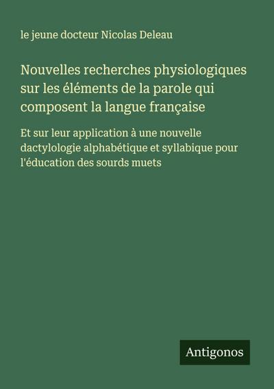 Nouvelles recherches physiologiques sur les éléments de la parole qui composent la langue française