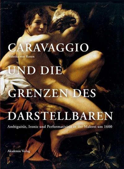 Rosen, V: Caravaggio und die Grenzen des Darstellbaren