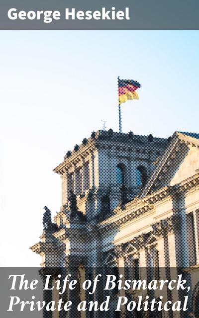 The Life of Bismarck, Private and Political