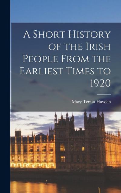 A Short History of the Irish People From the Earliest Times to 1920