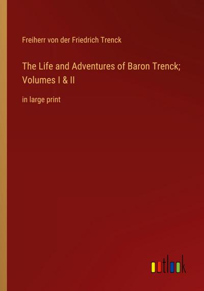 The Life and Adventures of Baron Trenck; Volumes I & II