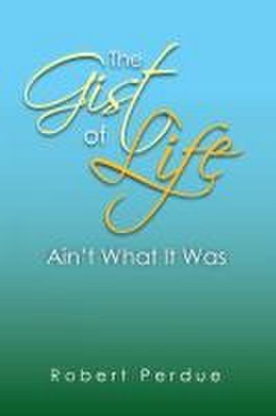 The Gist of Life Ain’t What It Was