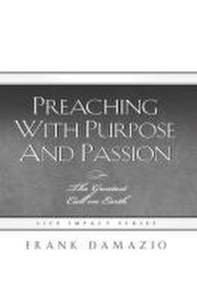 Preaching with Purpose and Passion: The Greatest Call on Earth