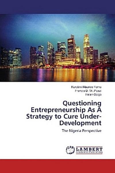 Questioning Entrepreneurship As A Strategy to Cure Under-Development