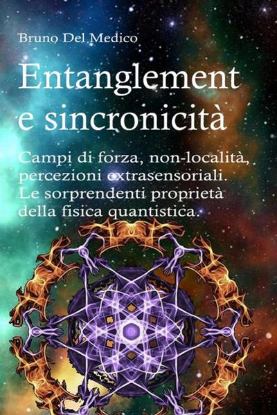 Entanglement e sincronicità. Campi di forza. Non-località. Percezioni extrasensoriali. Le sorprendenti proprietà della fisica quantistica.