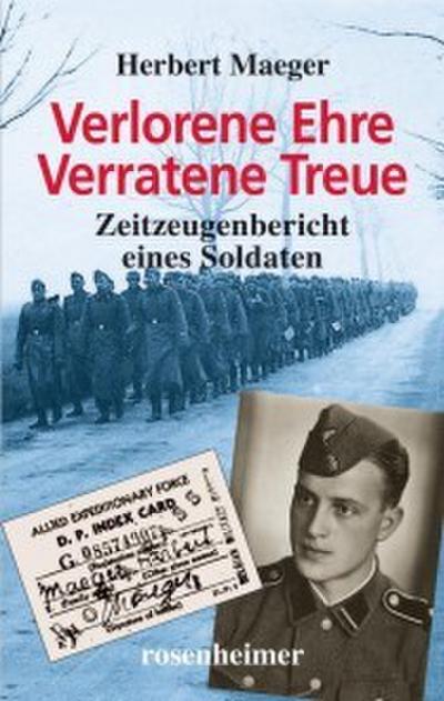 Verlorene Ehre Verratene Treue - Zeitzeugenbericht eines Soldaten