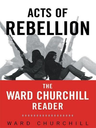 Acts of Rebellion: A Ward Churchill Reader