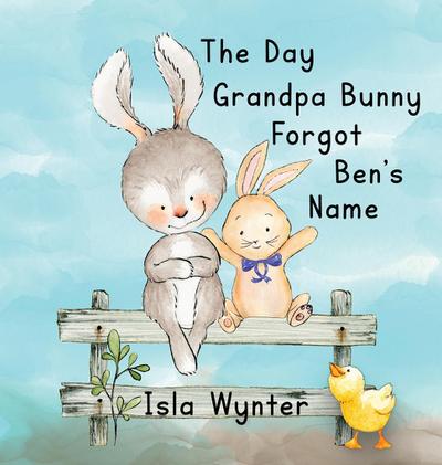 The Day Grandpa Bunny Forgot Ben’s Name