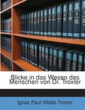 Blicke in das Wesen des Menschen von Dr.Troxler