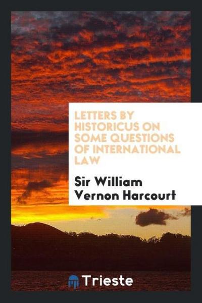 Letters by Historicus on Some Questions of International Law