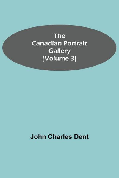 The Canadian Portrait Gallery (Volume 3)