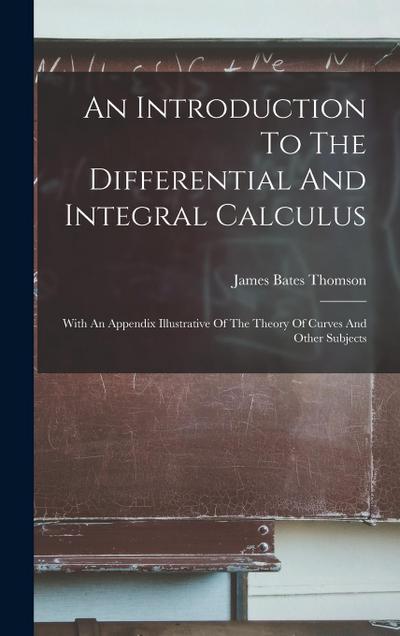 An Introduction To The Differential And Integral Calculus: With An Appendix Illustrative Of The Theory Of Curves And Other Subjects