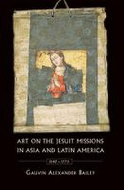 Art on the Jesuit Missions in Asia and Latin America, 1542-1773