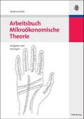 Arbeitsbuch Mikroökonomische Theorie