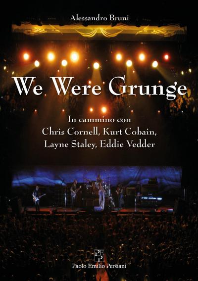 We were grunge. In cammino con Chris Cornell, Kurt Cobain, Layne Staley, Eddie Vedder