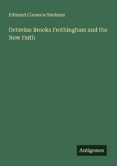 Octavius Brooks Frothingham and the New Faith