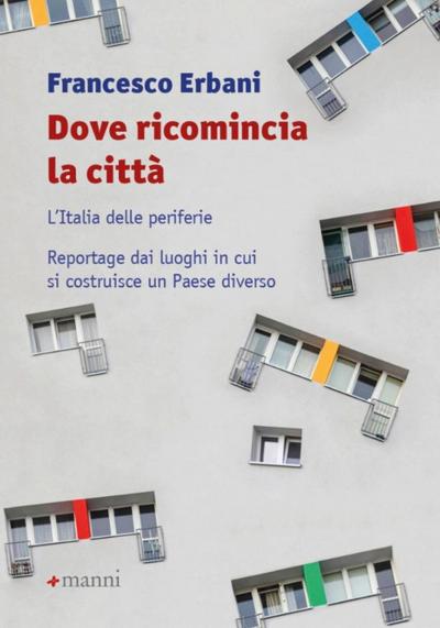 Dove ricomincia la città. L’Italia delle periferie. Reportage dai luoghi in cui si costruisce un Paese diverso