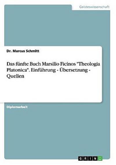 Das fünfte Buch Marsilio Ficinos "Theologia Platonica". Einführung - Übersetzung - Quellen