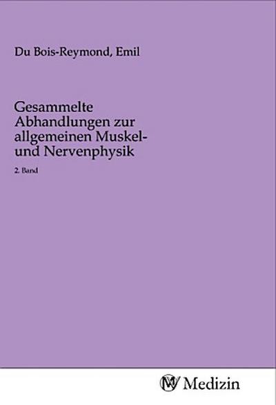 Gesammelte Abhandlungen zur allgemeinen Muskel- und Nervenphysik