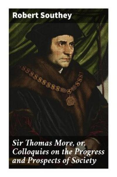 Sir Thomas More, or, Colloquies on the Progress and Prospects of Society