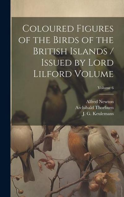 Coloured Figures of the Birds of the British Islands / Issued by Lord Lilford Volume; Volume 6