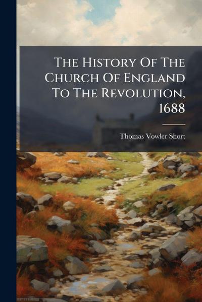 The History Of The Church Of England To The Revolution, 1688