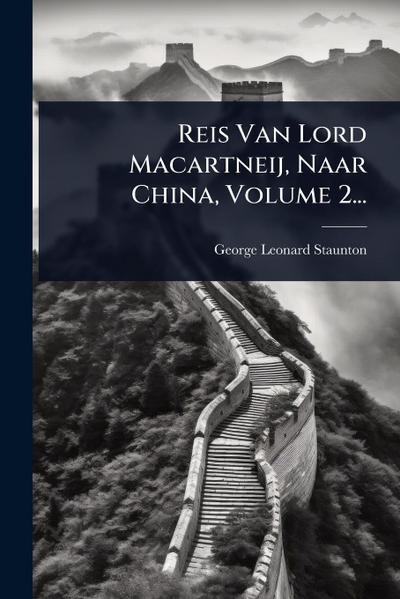 Reis Van Lord Macartneij, Naar China, Volume 2...