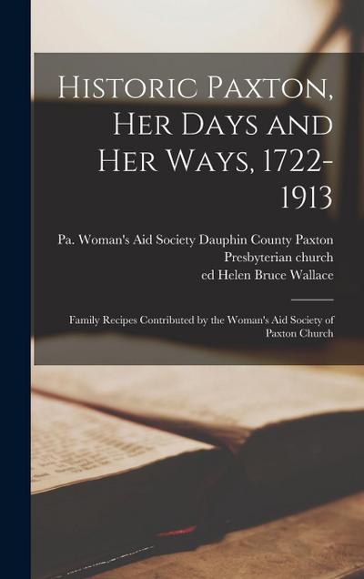 Historic Paxton, her Days and her Ways, 1722-1913: Family Recipes Contributed by the Woman’s Aid Society of Paxton Church