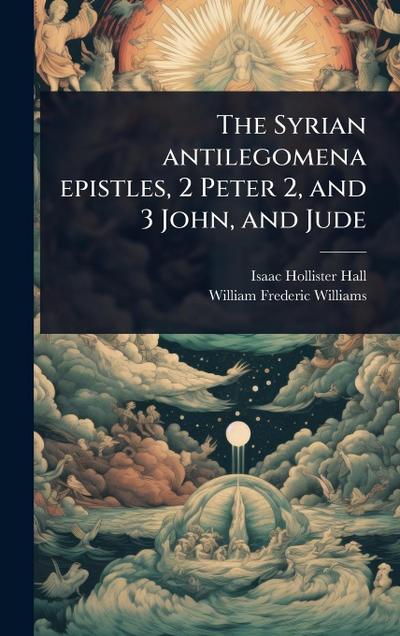 The Syrian antilegomena epistles, 2 Peter 2, and 3 John, and Jude