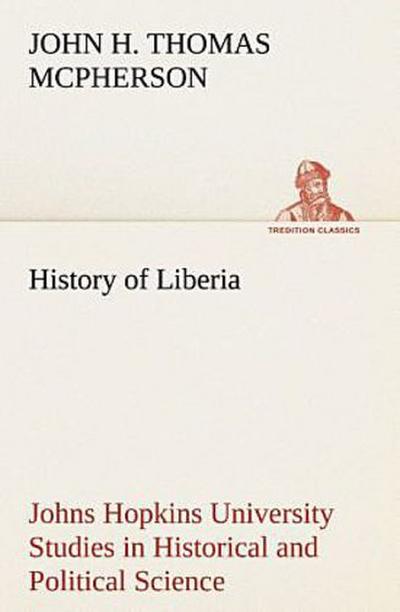 History of Liberia Johns Hopkins University Studies in Historical and Political Science