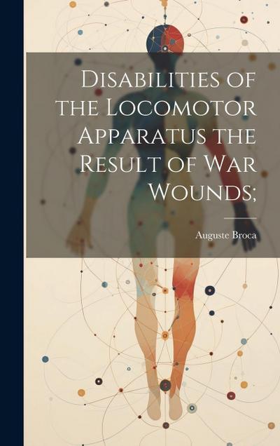 Disabilities of the Locomotor Apparatus the Result of War Wounds;