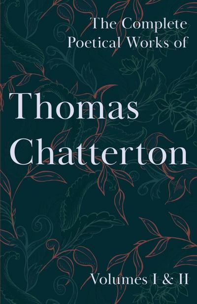 The Complete Poetical Works of Thomas Chatterton; Volumes I & II