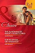 The Blackmailed Bride’s Secret Child / For Business...Or Marriage?