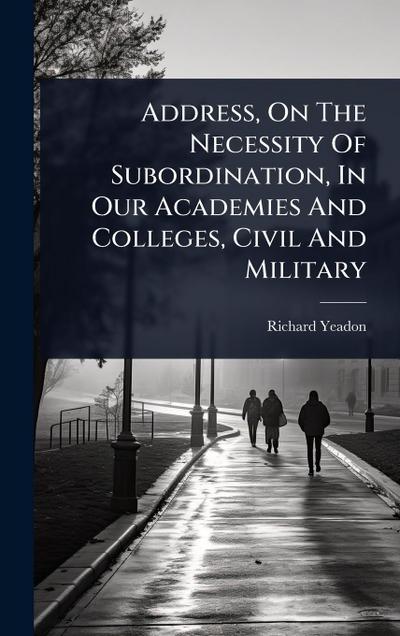Address, On The Necessity Of Subordination, In Our Academies And Colleges, Civil And Military