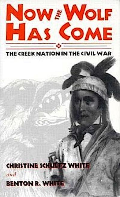 Now the Wolf Has Come: The Creek Nation in the Civil War