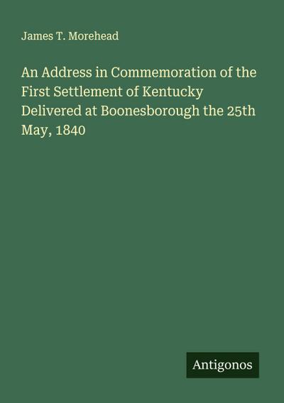 An Address in Commemoration of the First Settlement of Kentucky Delivered at Boonesborough the 25th May, 1840