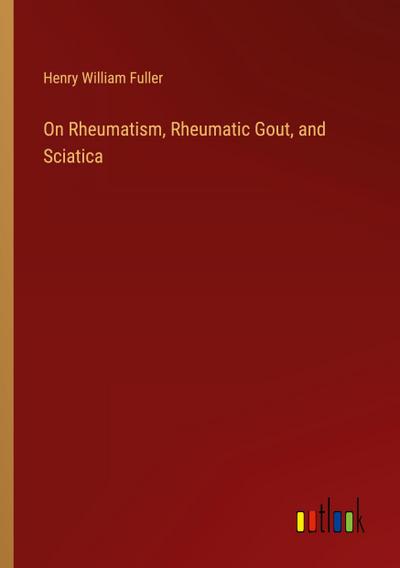 On Rheumatism, Rheumatic Gout, and Sciatica