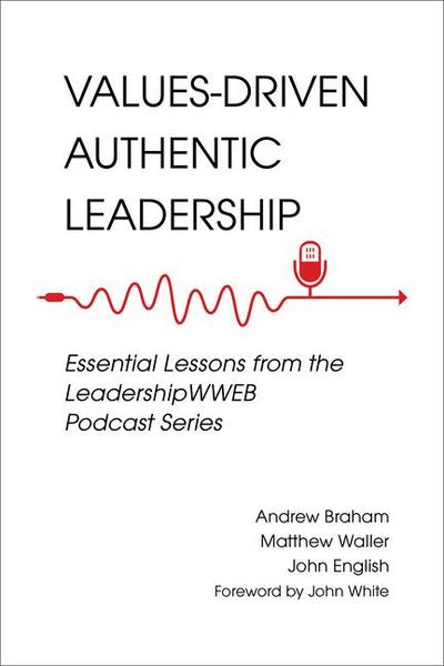 Values-Driven Authentic Leadership: Essential Lessons from the Leadershipwweb Podcast Series