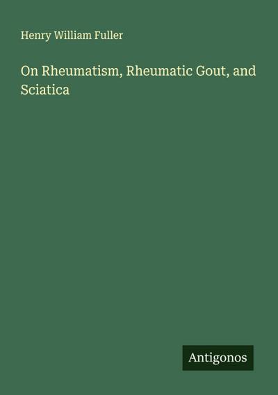 On Rheumatism, Rheumatic Gout, and Sciatica