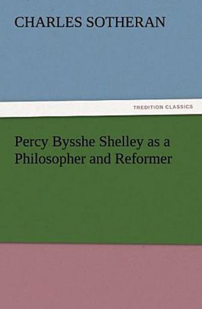 Percy Bysshe Shelley as a Philosopher and Reformer