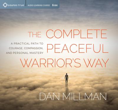 The Complete Peaceful Warrior’s Way: A Practical Path to Courage, Compassion, and Personal Mastery