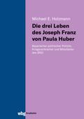 Die drei Leben des Joseph Franz von Paula Huber