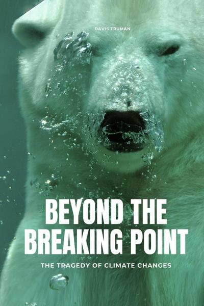 Beyond The Breaking Point The Tragedy of Climate Changes