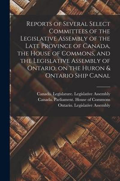 Reports of Several Select Committees of the Legislative Assembly of the Late Province of Canada, the House of Commons, and the Legislative Assembly of