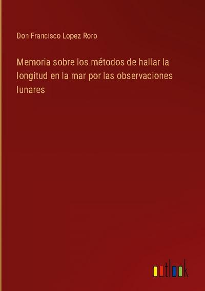 Memoria sobre los métodos de hallar la longitud en la mar por las observaciones lunares