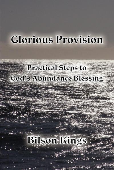 Glorious Provision. Practical Steps to God’s Abundance Blessing