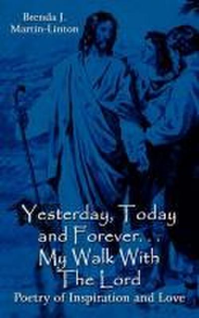 Yesterday, Today and Forever. . . My Walk With The Lord