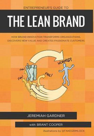 Entrepreneur’s Guide To The Lean Brand: How Brand Innovation Transforms Organizations, Discovers New Value and Creates Passionate Customers