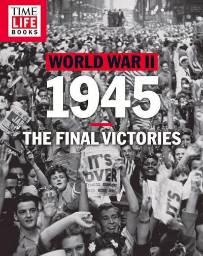 Time-Life World War II: 1945: The Final Victories