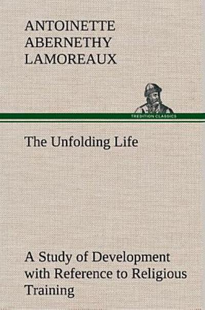 The Unfolding Life A Study of Development with Reference to Religious Training